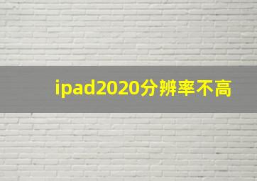 ipad2020分辨率不高