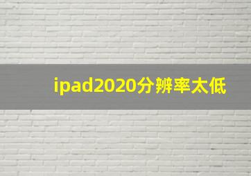 ipad2020分辨率太低