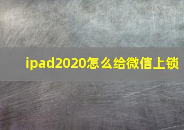 ipad2020怎么给微信上锁