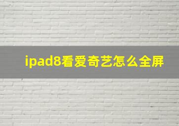 ipad8看爱奇艺怎么全屏