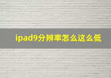 ipad9分辨率怎么这么低