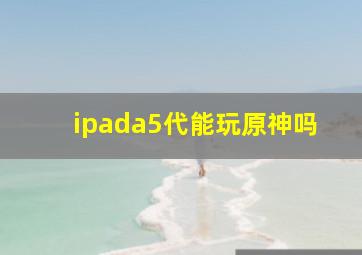 ipada5代能玩原神吗