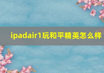 ipadair1玩和平精英怎么样