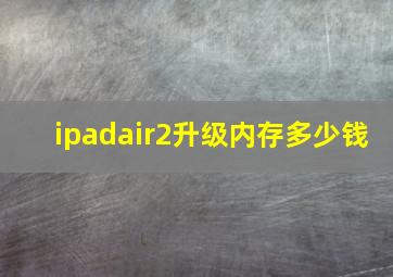 ipadair2升级内存多少钱