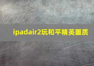 ipadair2玩和平精英画质