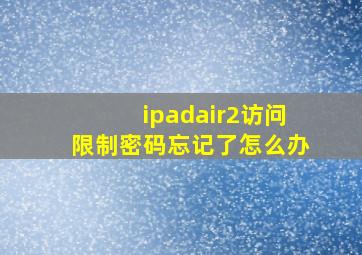 ipadair2访问限制密码忘记了怎么办