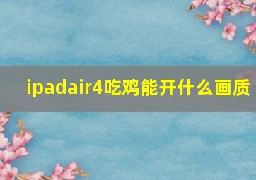 ipadair4吃鸡能开什么画质