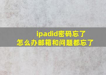 ipadid密码忘了怎么办邮箱和问题都忘了