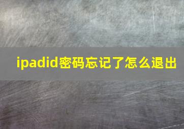 ipadid密码忘记了怎么退出