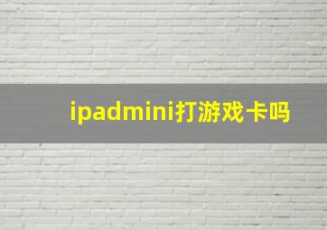 ipadmini打游戏卡吗