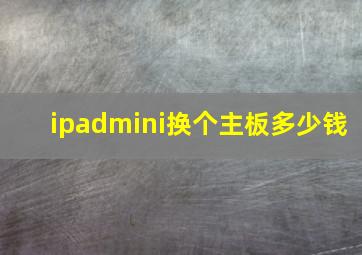 ipadmini换个主板多少钱