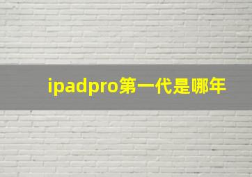 ipadpro第一代是哪年