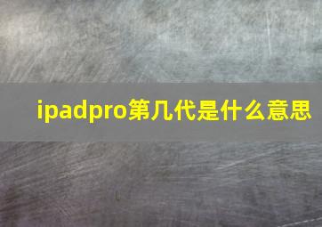 ipadpro第几代是什么意思