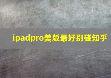 ipadpro美版最好别碰知乎