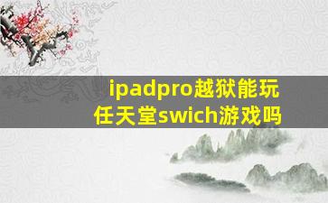 ipadpro越狱能玩任天堂swich游戏吗