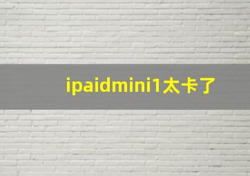 ipaidmini1太卡了