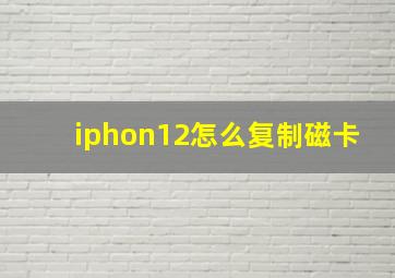 iphon12怎么复制磁卡