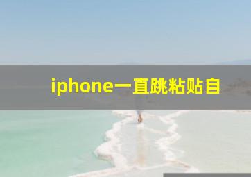 iphone一直跳粘贴自