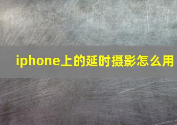 iphone上的延时摄影怎么用