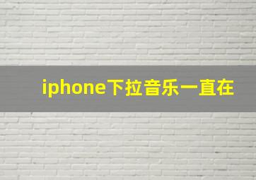 iphone下拉音乐一直在