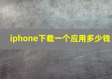 iphone下载一个应用多少钱