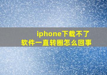 iphone下载不了软件一直转圈怎么回事