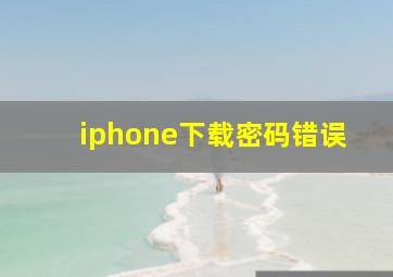 iphone下载密码错误