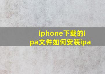 iphone下载的ipa文件如何安装ipa