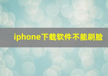 iphone下载软件不能刷脸