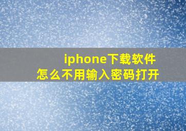 iphone下载软件怎么不用输入密码打开