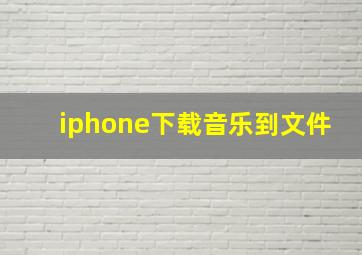 iphone下载音乐到文件