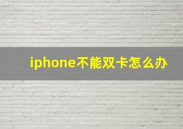 iphone不能双卡怎么办