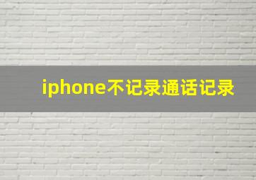 iphone不记录通话记录