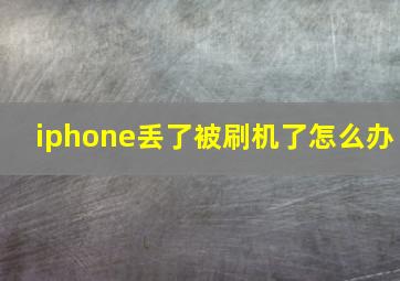 iphone丢了被刷机了怎么办