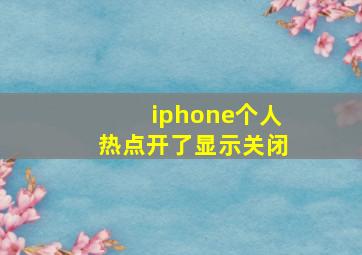 iphone个人热点开了显示关闭