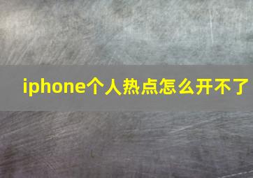 iphone个人热点怎么开不了