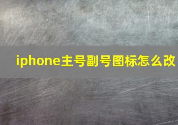 iphone主号副号图标怎么改