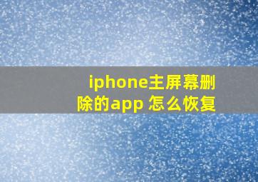 iphone主屏幕删除的app 怎么恢复