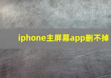 iphone主屏幕app删不掉