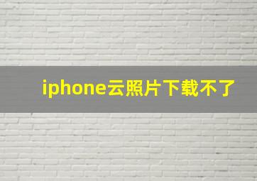 iphone云照片下载不了