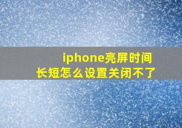 iphone亮屏时间长短怎么设置关闭不了