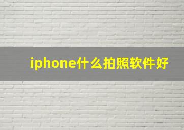 iphone什么拍照软件好