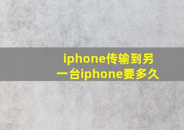 iphone传输到另一台iphone要多久