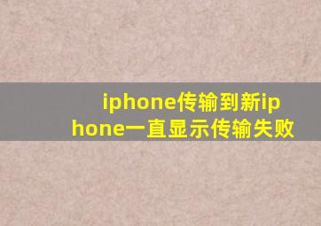 iphone传输到新iphone一直显示传输失败