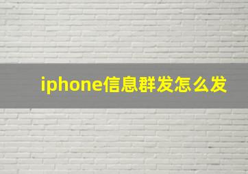 iphone信息群发怎么发