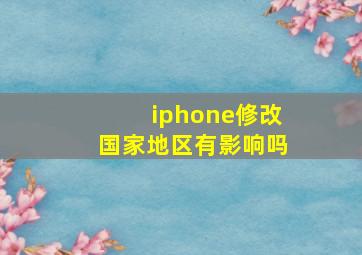 iphone修改国家地区有影响吗