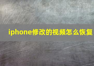 iphone修改的视频怎么恢复