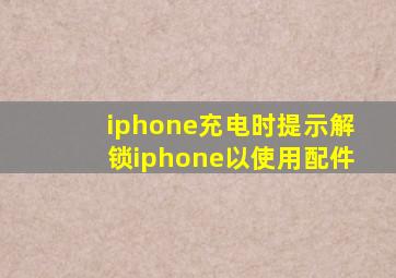 iphone充电时提示解锁iphone以使用配件