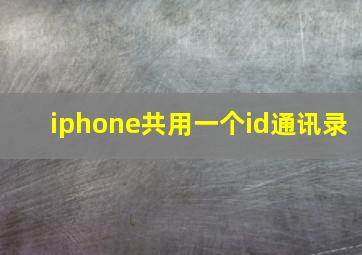 iphone共用一个id通讯录