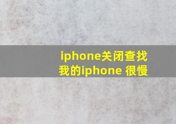 iphone关闭查找我的iphone 很慢